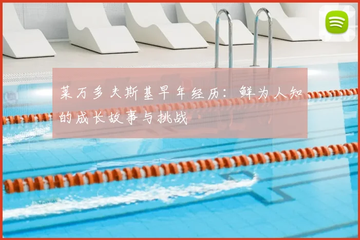 莱万多夫斯基早年经历：鲜为人知的成长故事与挑战