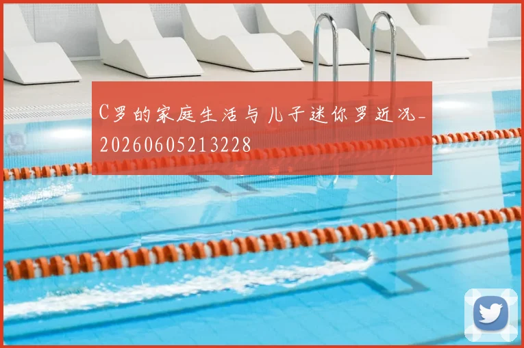 C罗的家庭生活与儿子迷你罗近况_20260605213228