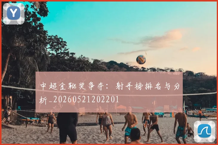 中超金靴奖争夺：射手榜排名与分析_20260521202201