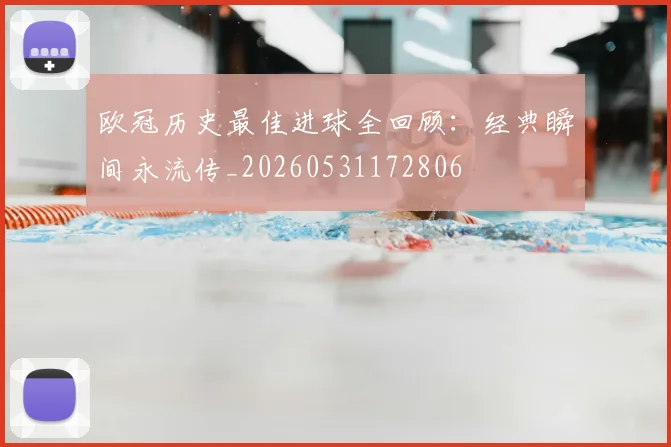 欧冠历史最佳进球全回顾:经典瞬间永流传_20260531172806